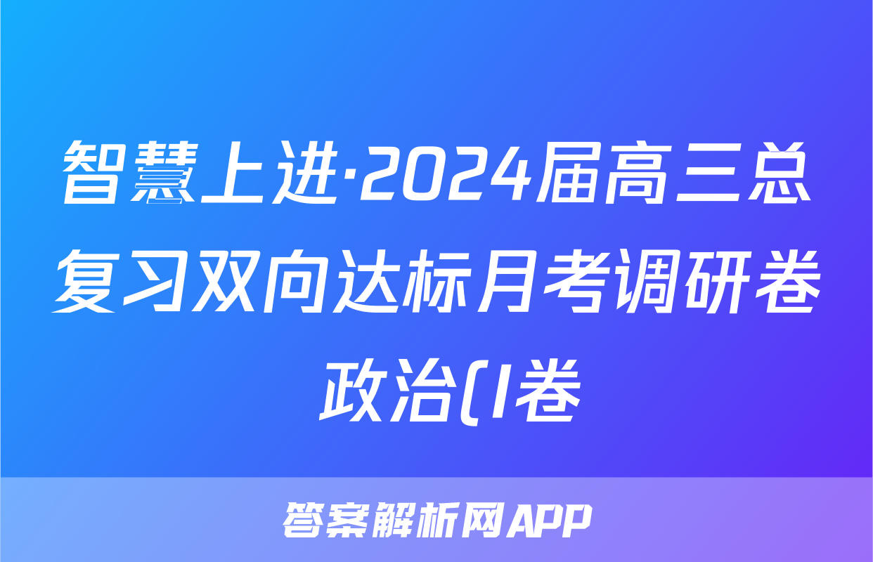 智慧上进·2024届高三总复习双向达标月考调研卷 政治(I卷)(一)1答案